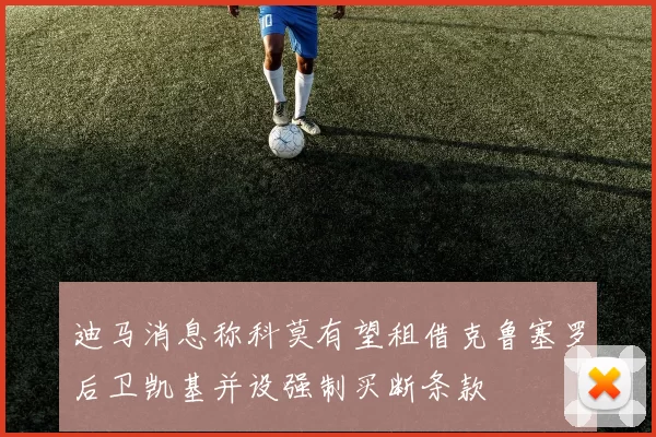 迪马消息称科莫有望租借克鲁塞罗后卫凯基并设强制买断条款